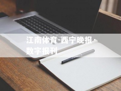 江南体育-西宁晚报·数字报刊