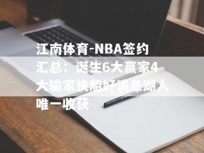 江南体育-NBA签约汇总：诞生6大赢家4大输家快船好消息湖人唯一收获